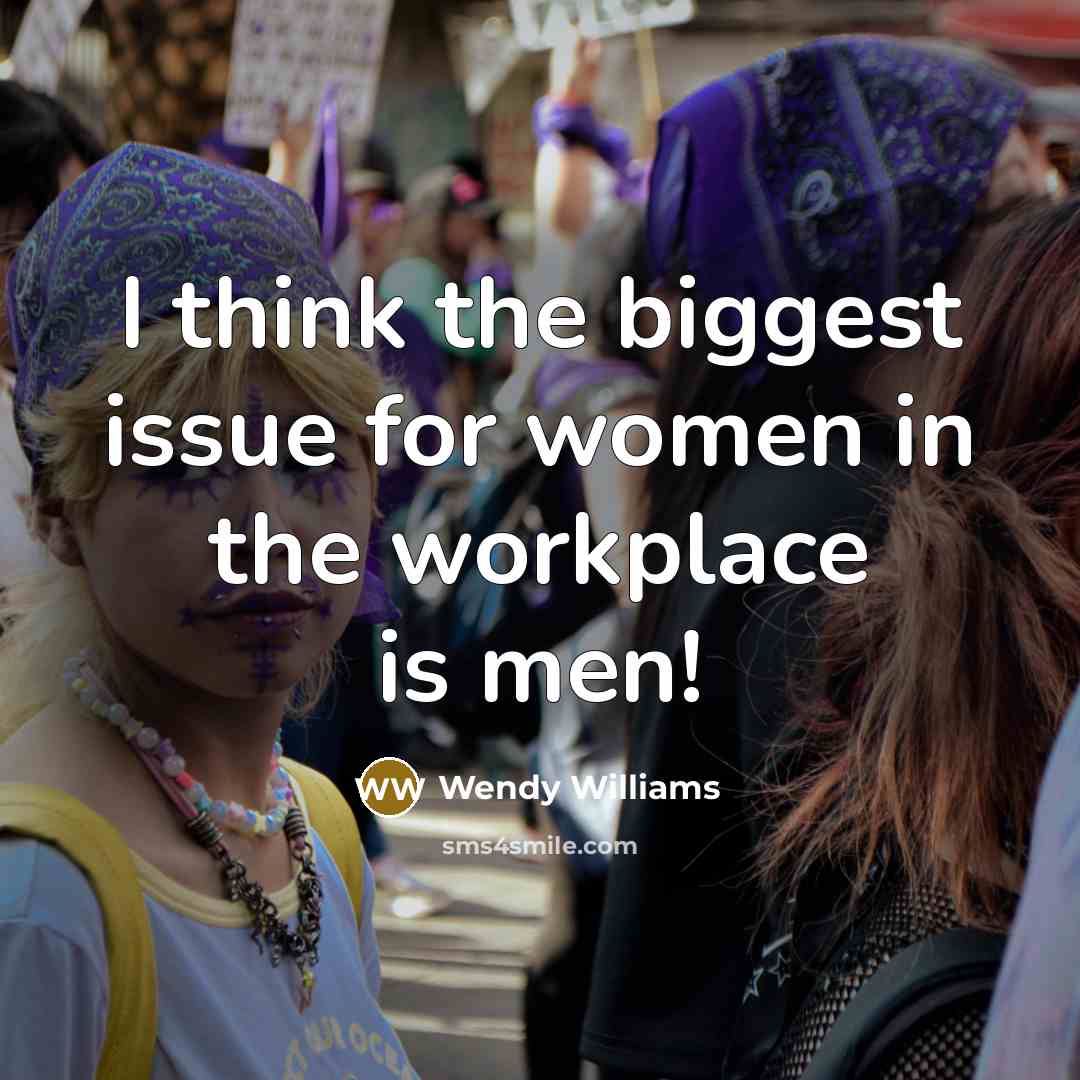 “I think the biggest issue for women in the workplace is men!” quote by Wendy Williams