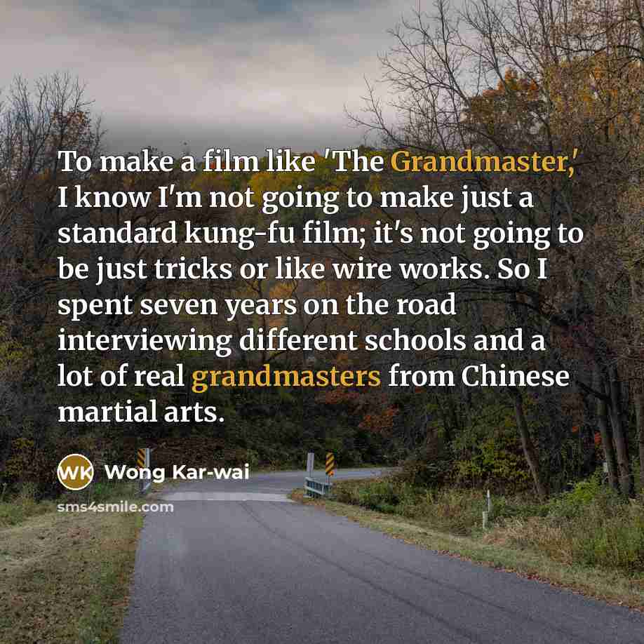 “To make a film like 'The Grandmaster,' I know I'm…” quote by Wong Kar-wai