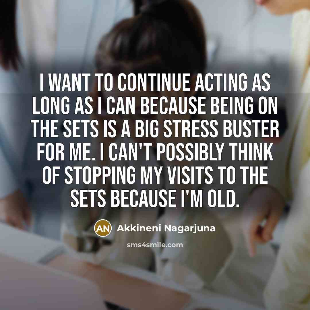 “I want to continue acting as long as I can…” quote by Akkineni Nagarjuna