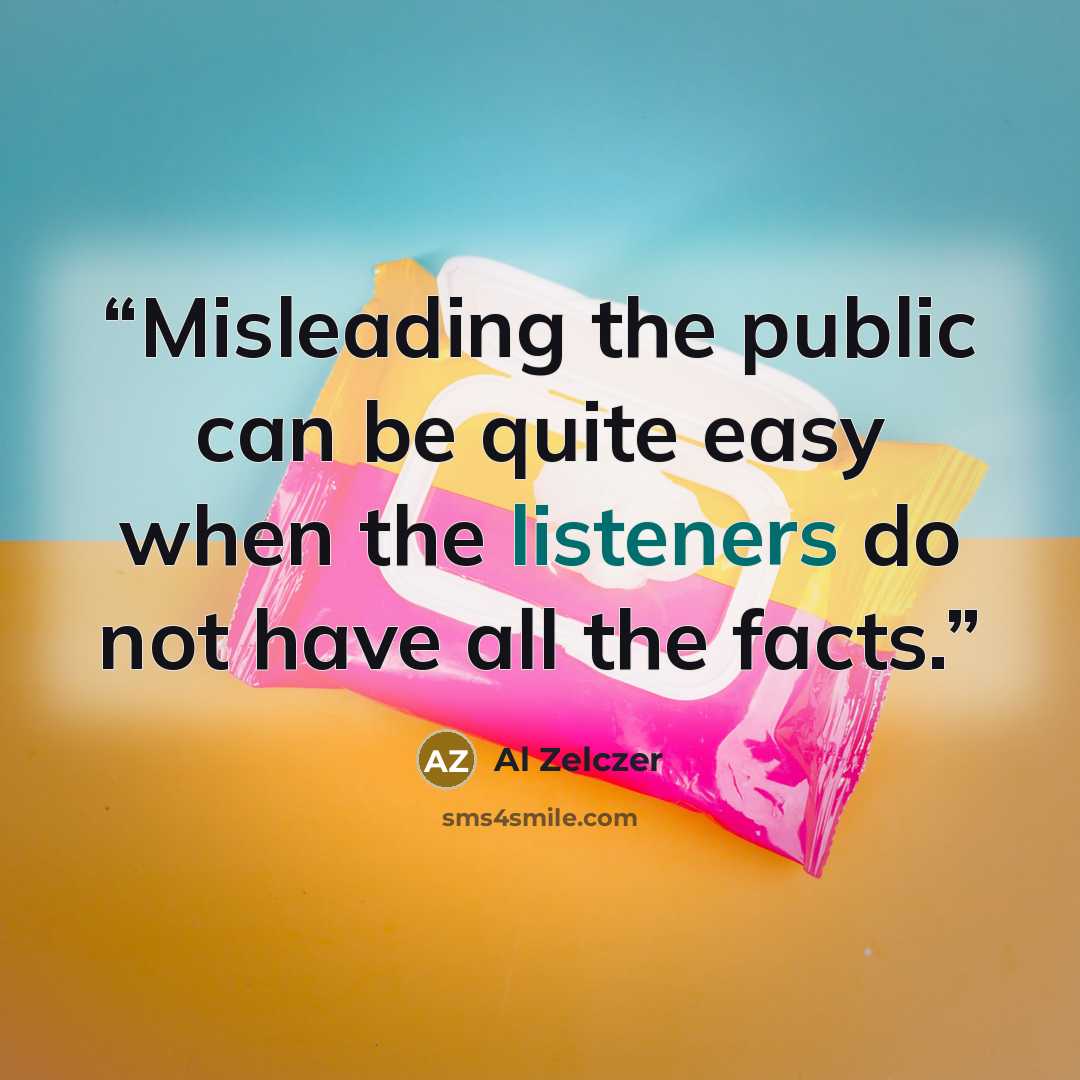 “Misleading the public can be quite easy when the listeners do not have all the facts.” quote by Al Zelczer