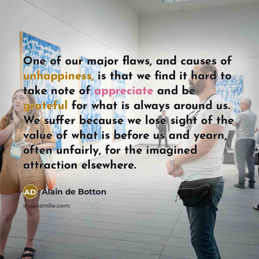 “One of our major flaws, and causes of unhappiness, is…” quote by Alain de Botton