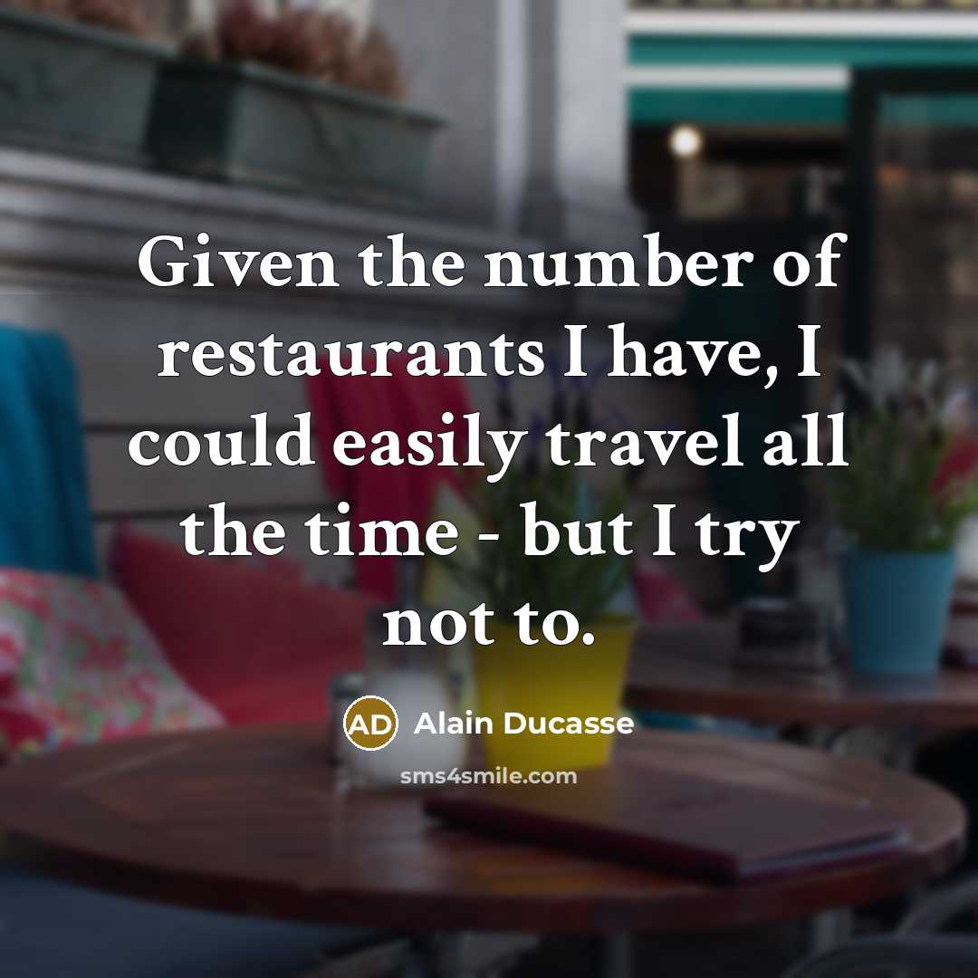 “Given the number of restaurants I have, I could easily…” quote by Alain Ducasse