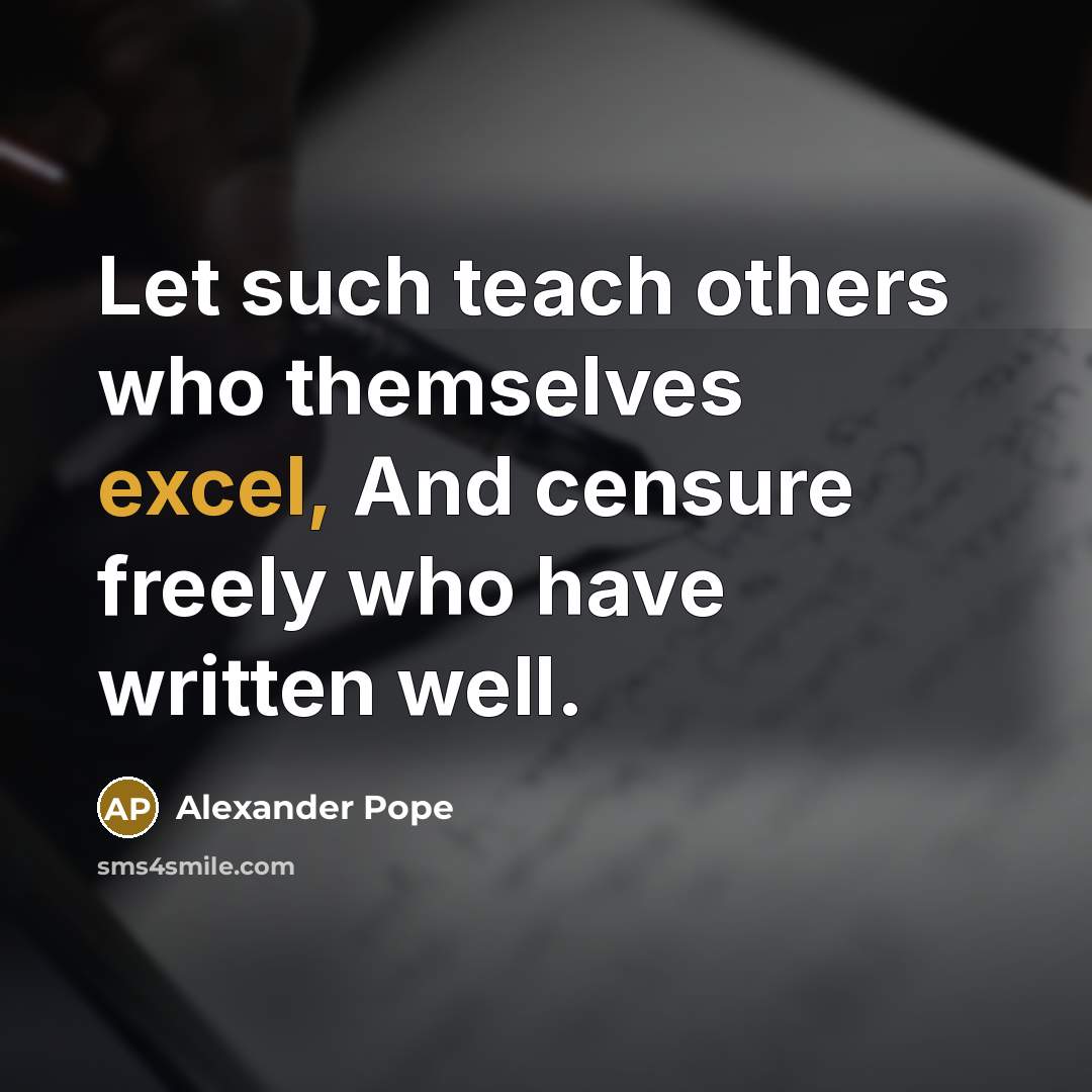 “Let such teach others who themselves excel, And censure freely…” quote by Alexander Pope