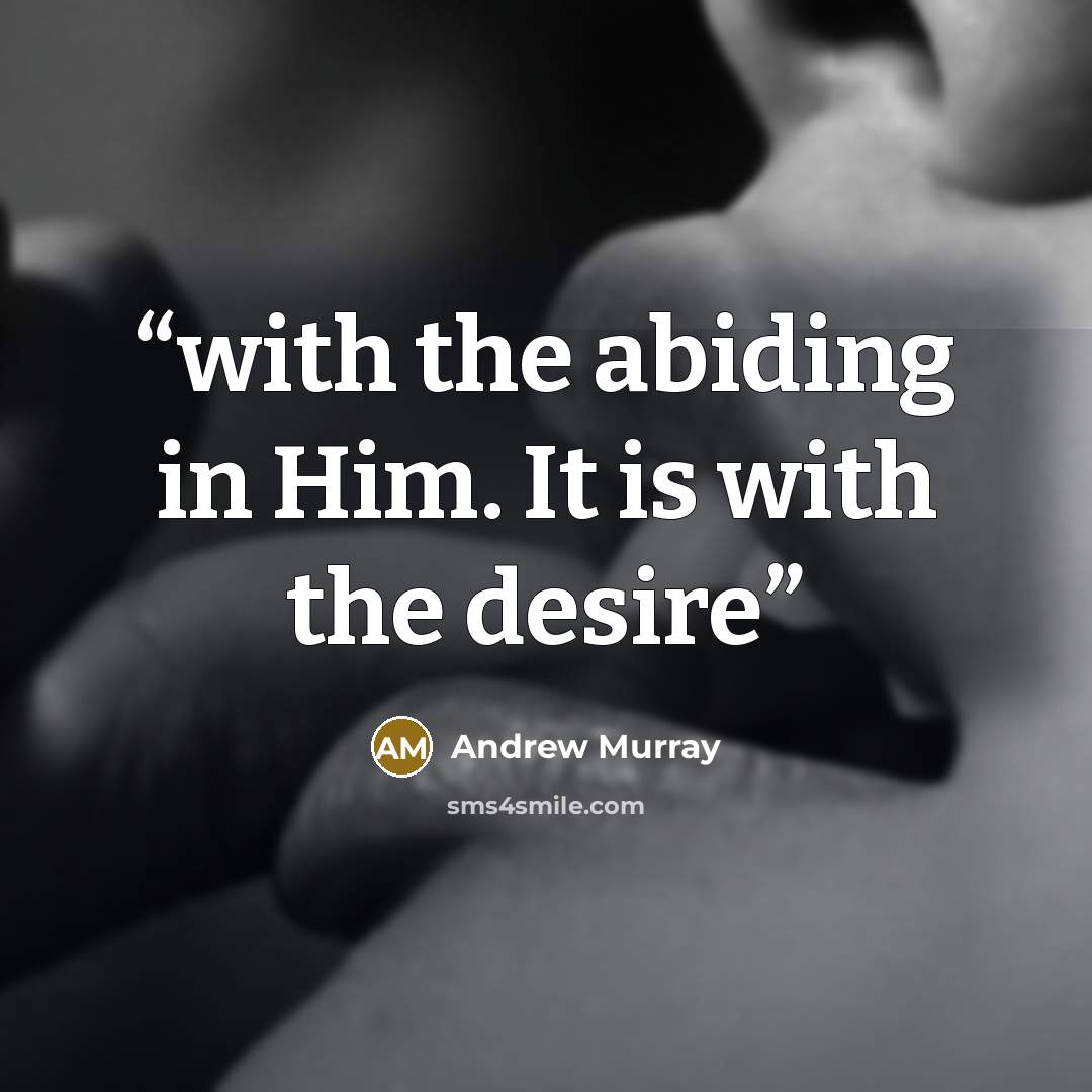 “with the abiding in Him. It is with the desire” quote by Andrew Murray