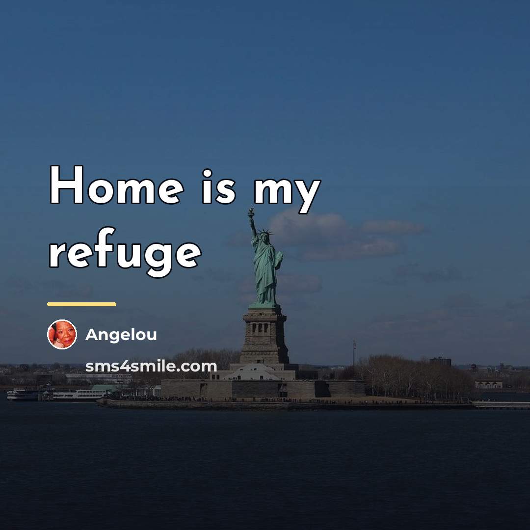 “Home is my refuge…” quote by Angelou