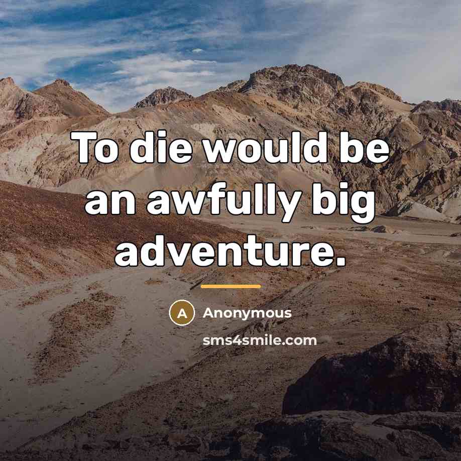 “To die would be an awfully big adventure.…” quote by Anonymous