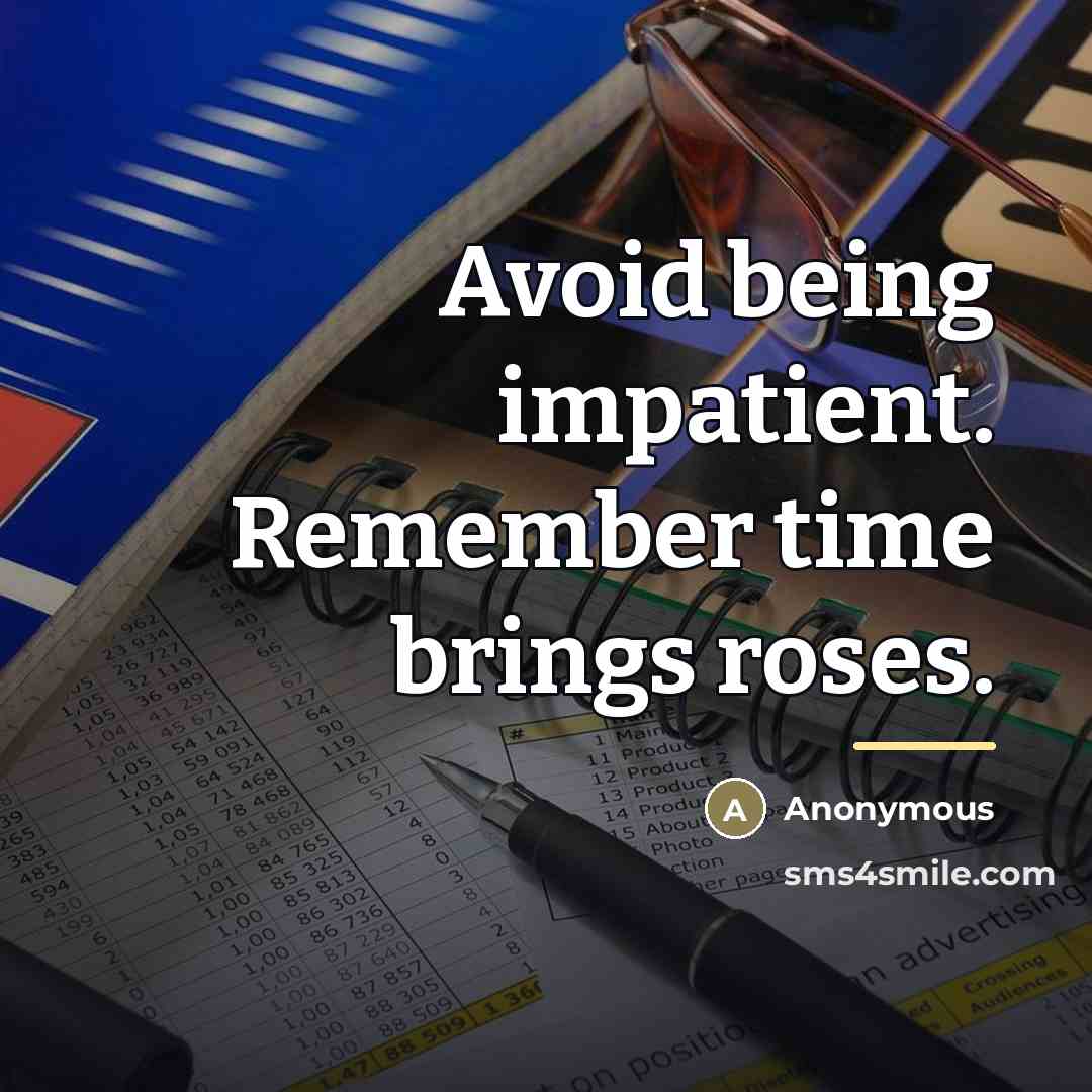 “Avoid being impatient. Remember time brings roses.…” quote by Anonymous