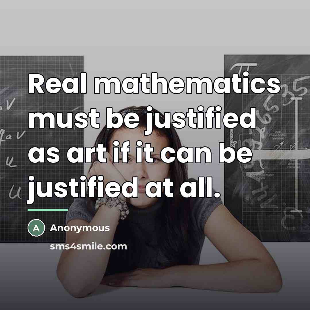 “Real mathematics must be justified as art if it can…” quote by Anonymous