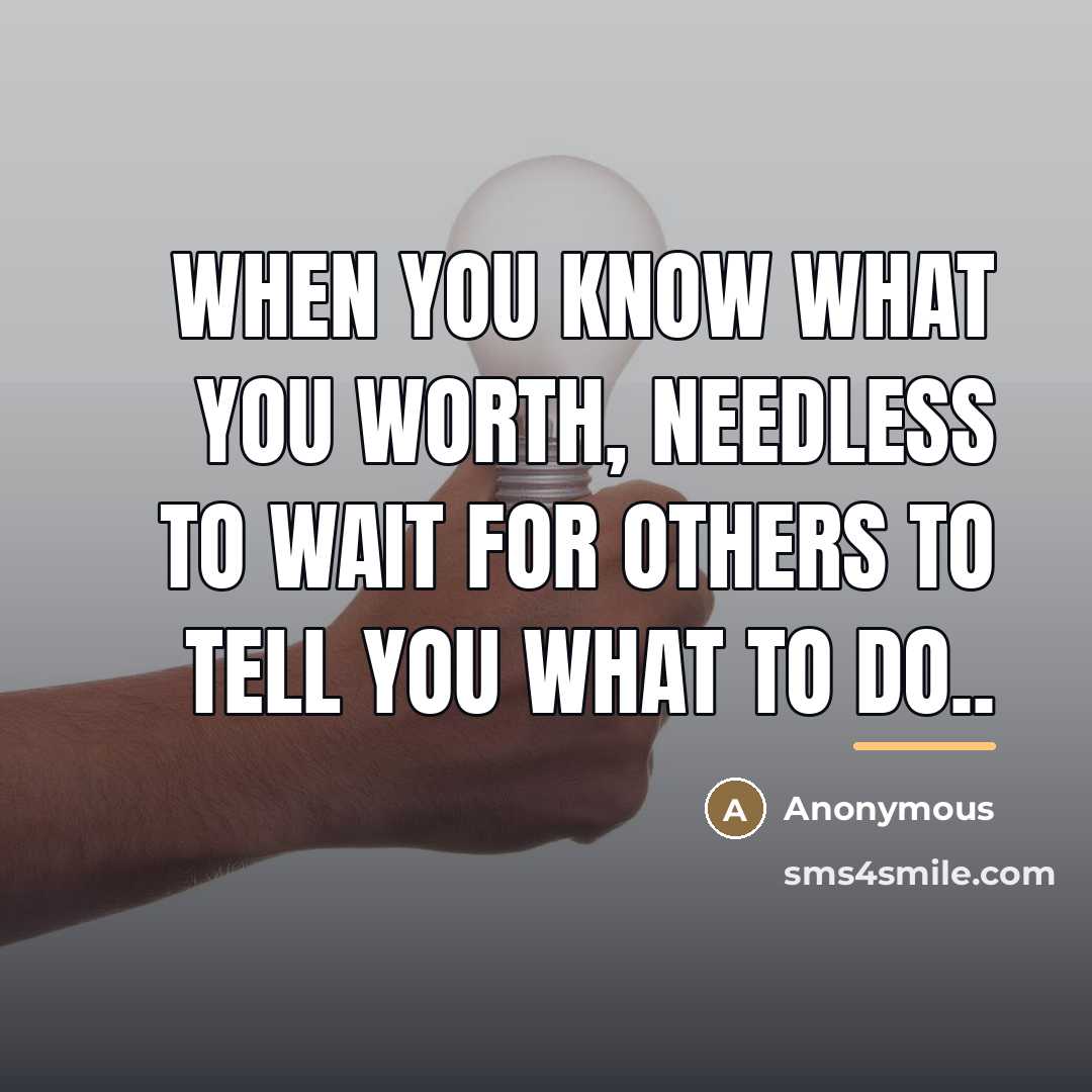 “When you know what you worth, needless to wait for…” quote by Anonymous