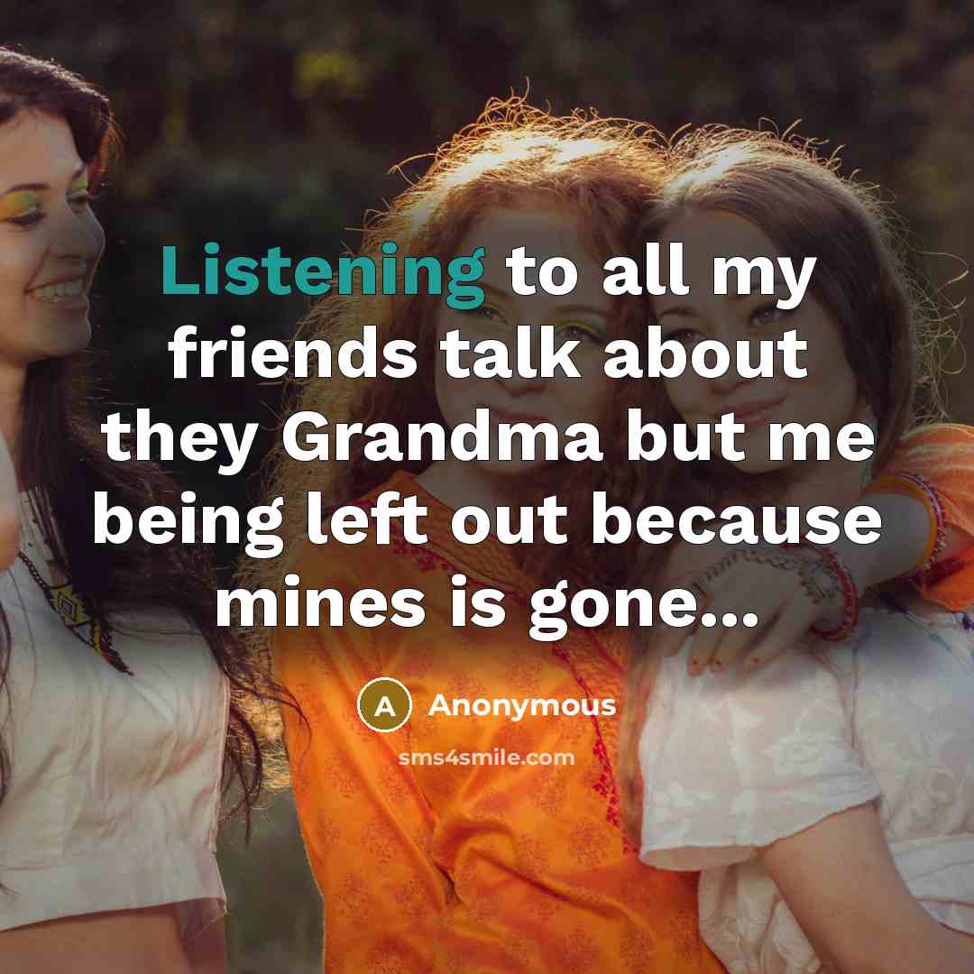 “Listening to all my friends talk about they Grandma but…” quote by Anonymous