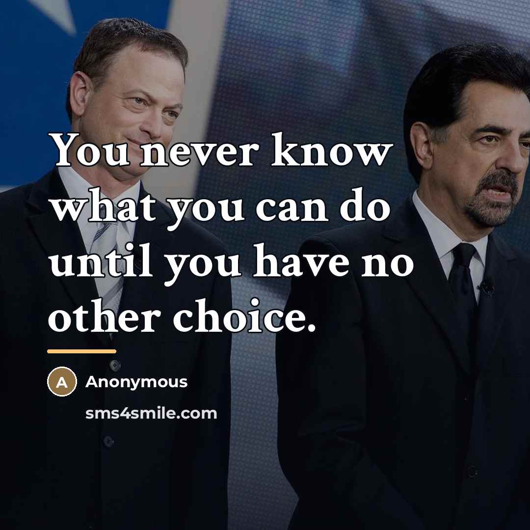 “You never know what you can do until you have…” quote by Anonymous