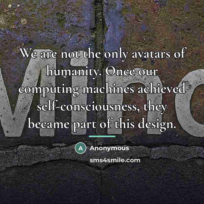 “We are not the only avatars of humanity. Once our…” quote by Anonymous