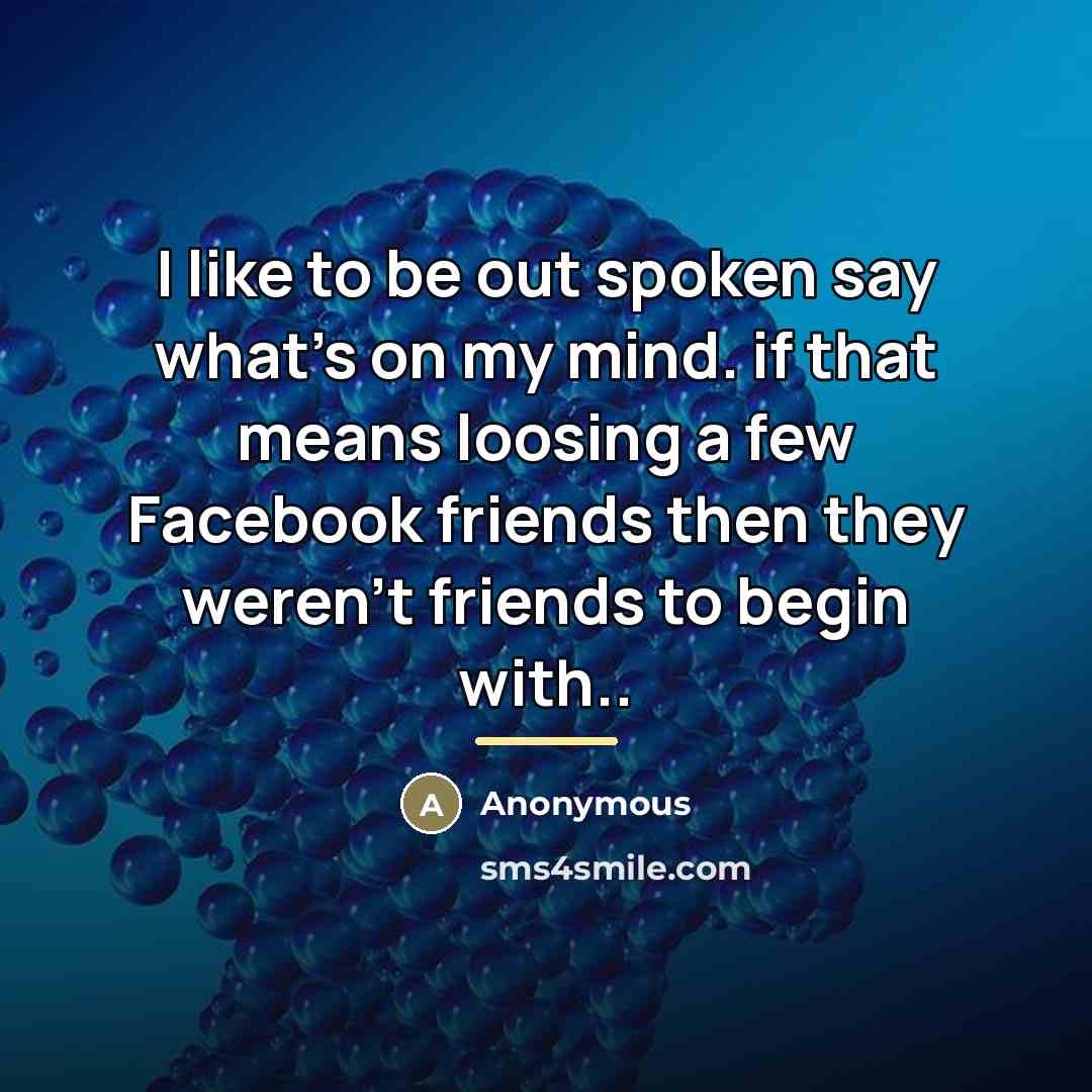 “I like to be out spoken say what's on my…” quote by Anonymous