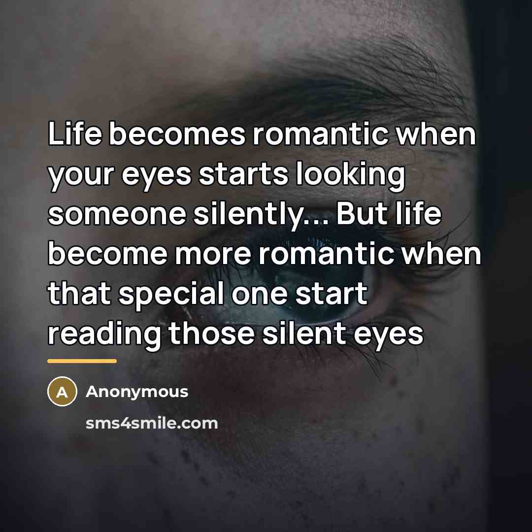 “Life becomes romantic when your eyes starts looking someone silently...…” quote by Anonymous