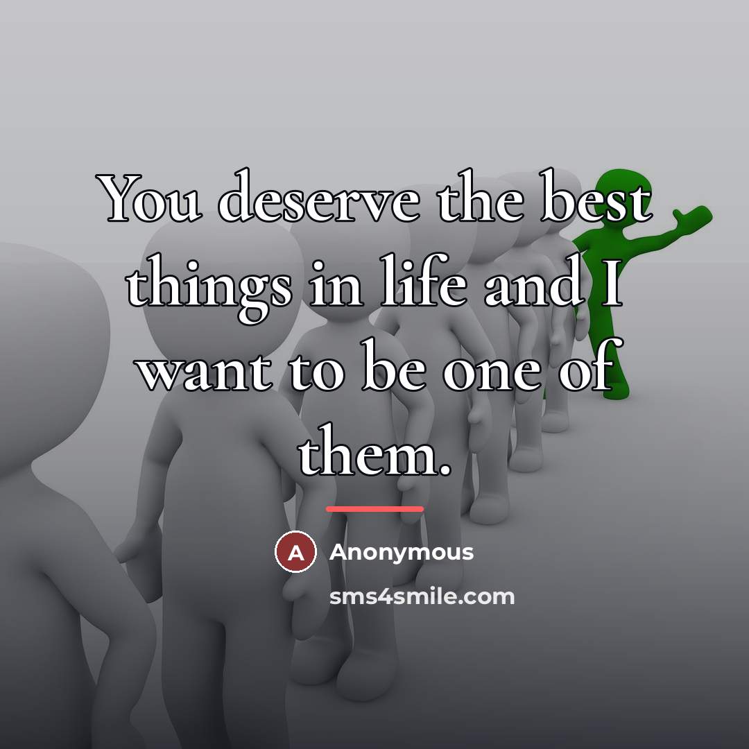“You deserve the best things in life and I want…” quote by Anonymous