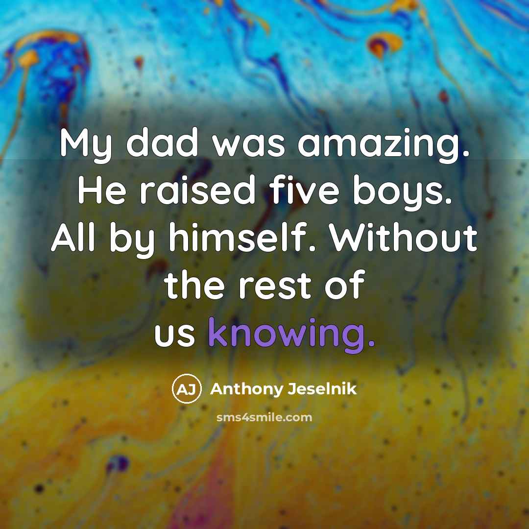 “My dad was amazing. He raised five boys. All by…” quote by Anthony Jeselnik