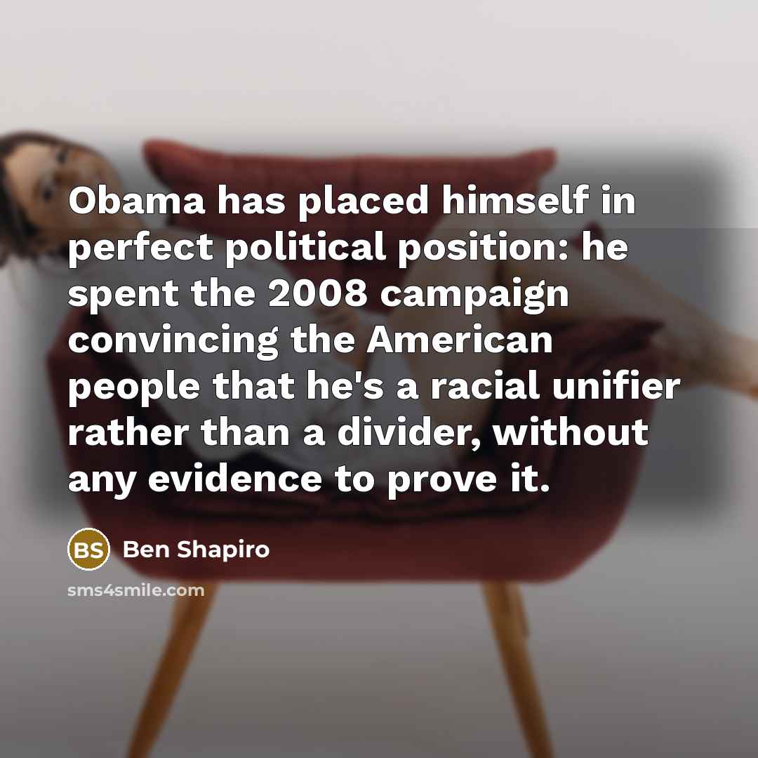 “Obama has placed himself in perfect political position: he spent…” quote by Ben Shapiro