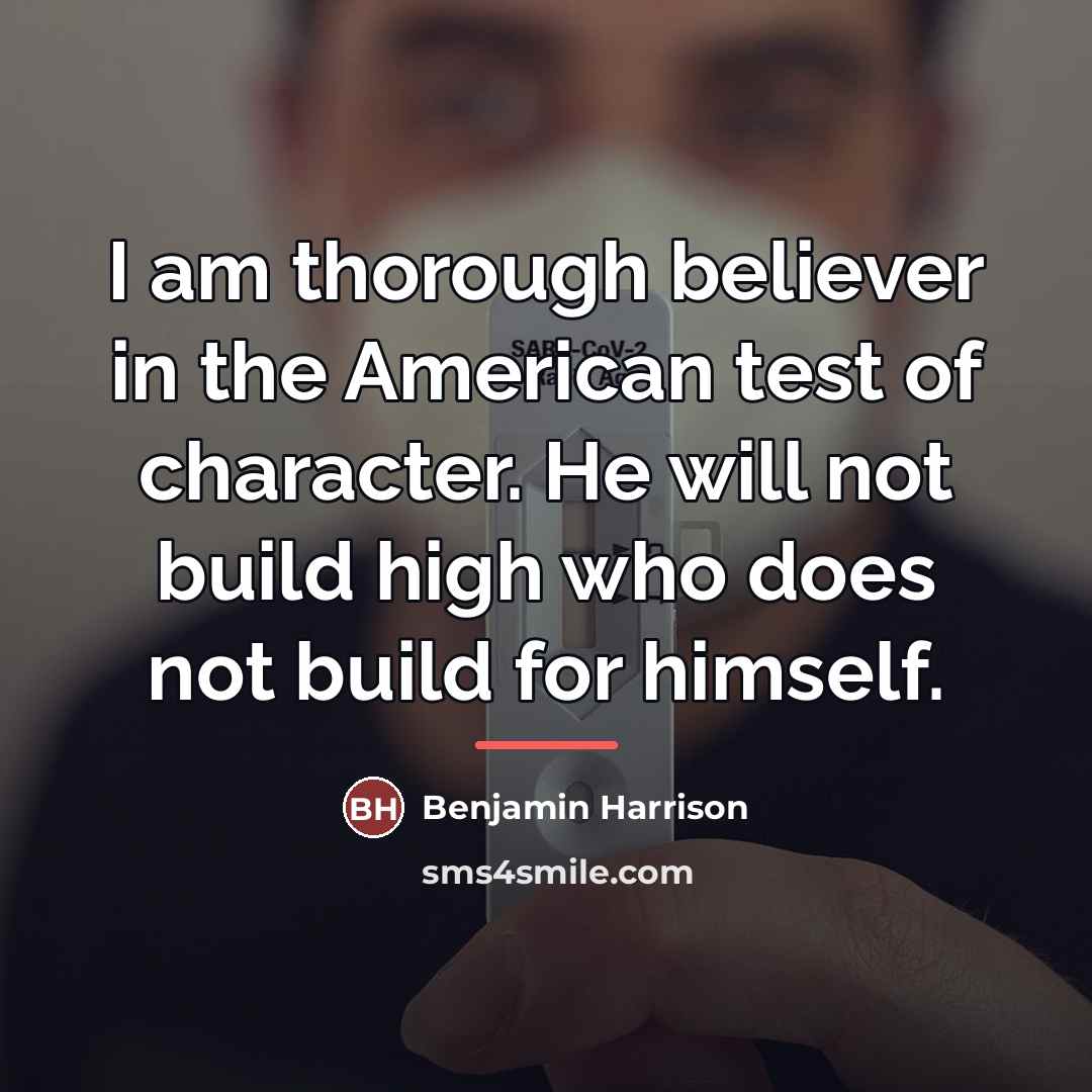 “I am thorough believer in the American test of character.…” quote by Benjamin Harrison