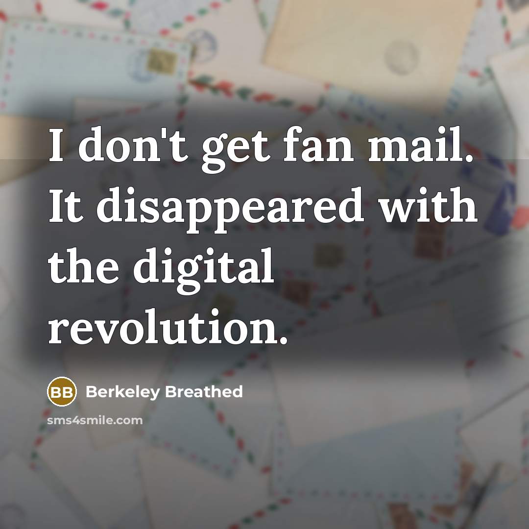 “I don't get fan mail. It disappeared with the digital…” quote by Berkeley Breathed