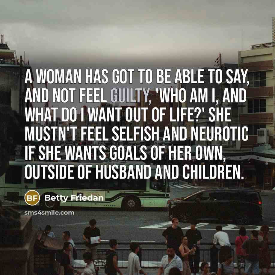 “A woman has got to be able to say, and…” quote by Betty Friedan