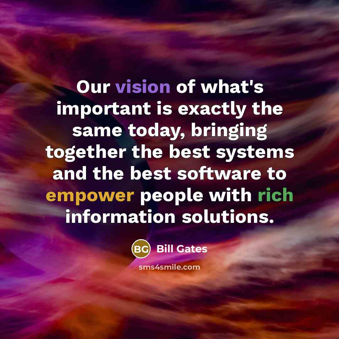 “Our vision of what's important is exactly the same today,…” quote by Bill Gates