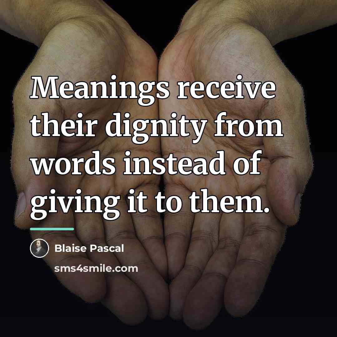 “Meanings receive their dignity from words instead of giving it…” quote by Blaise Pascal