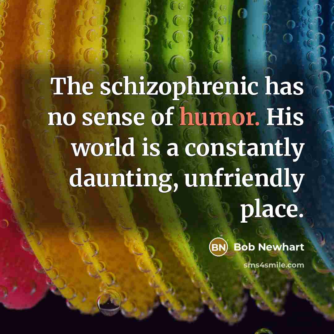 “The schizophrenic has no sense of humor. His world is…” quote by Bob Newhart