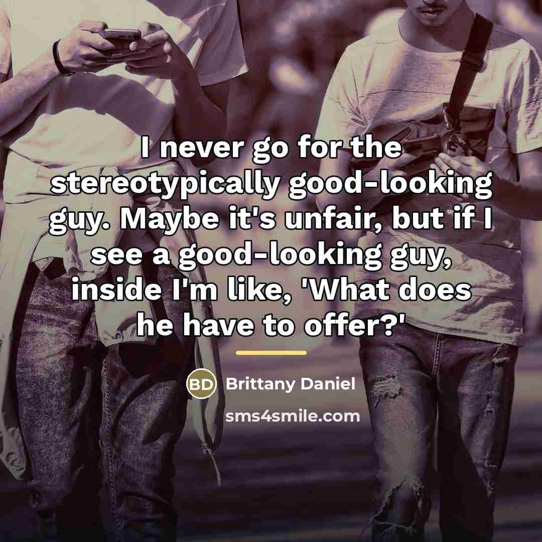 “I never go for the stereotypically good-looking guy. Maybe it's…” quote by Brittany Daniel