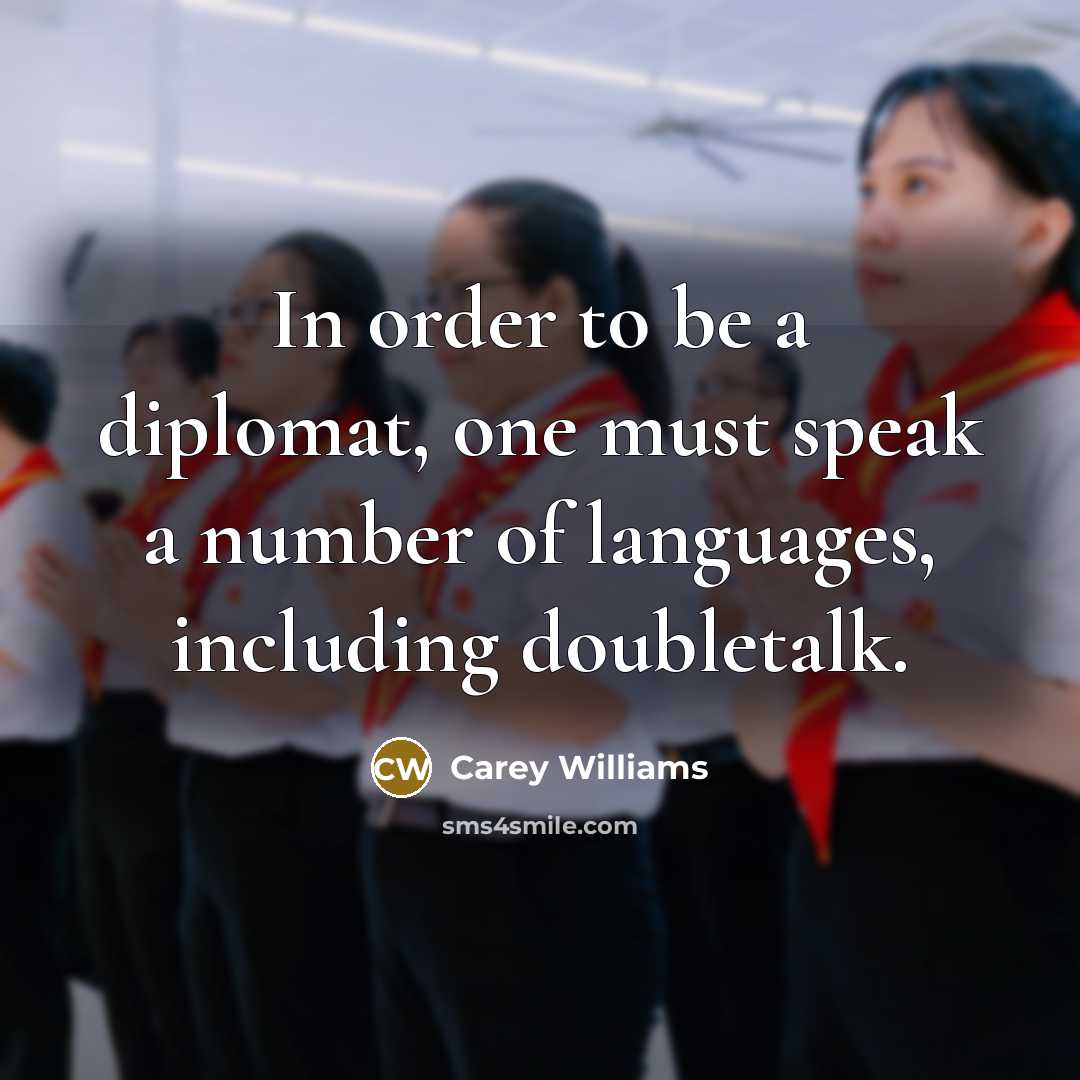 “In order to be a diplomat, one must speak a…” quote by Carey Williams