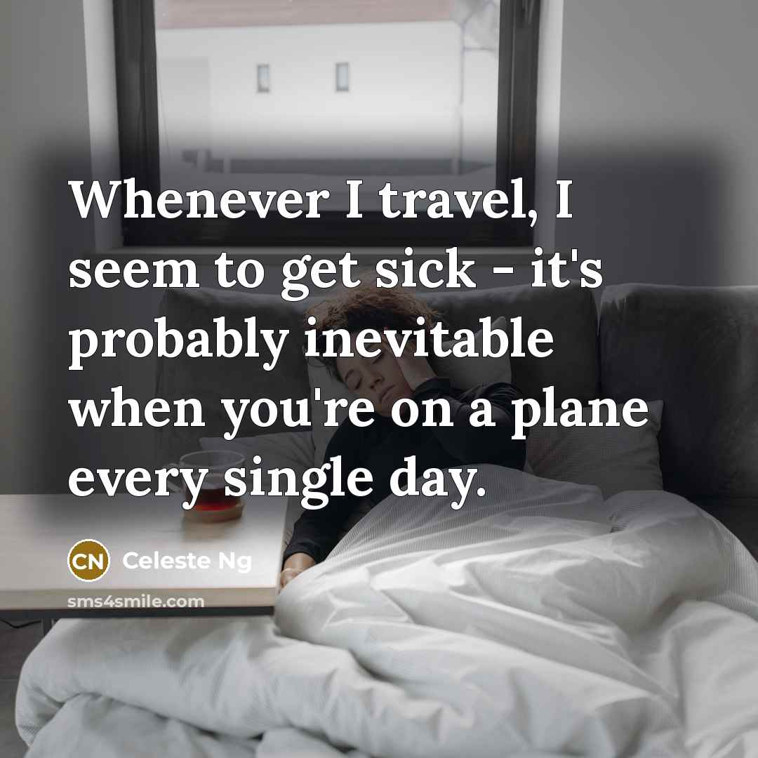 “Whenever I travel, I seem to get sick - it's…” quote by Celeste Ng