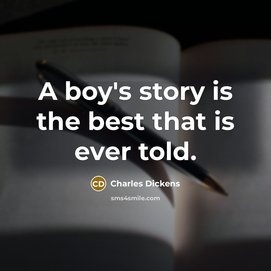 “A boy's story is the best that is ever told.…” quote by Charles Dickens