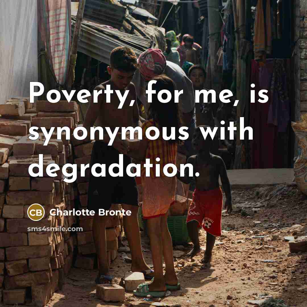 “Poverty, for me, is synonymous with degradation.…” quote by Charlotte Bronte