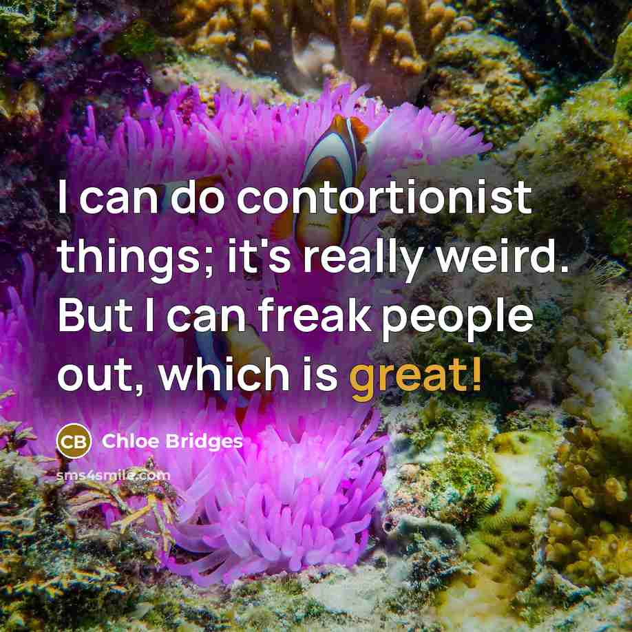 “I can do contortionist things; it's really weird. But I…” quote by Chloe Bridges