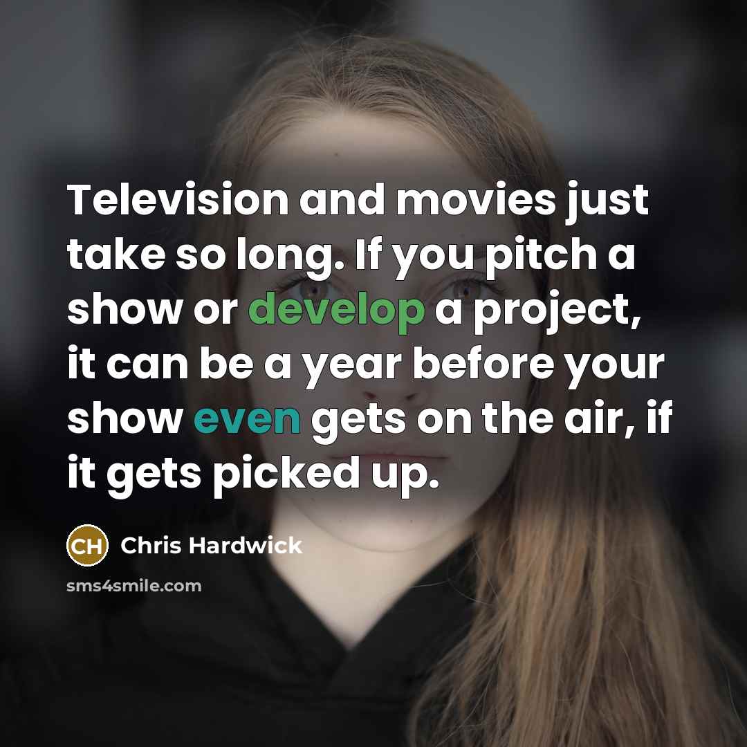 “Television and movies just take so long. If you pitch…” quote by Chris Hardwick
