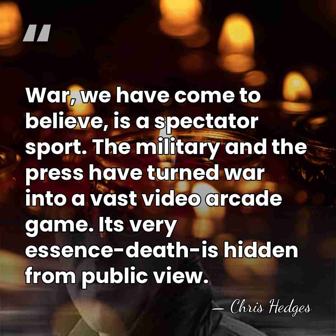 War, we have come to believe, is a spectator sport. The military&hellip; - Chris Hedges