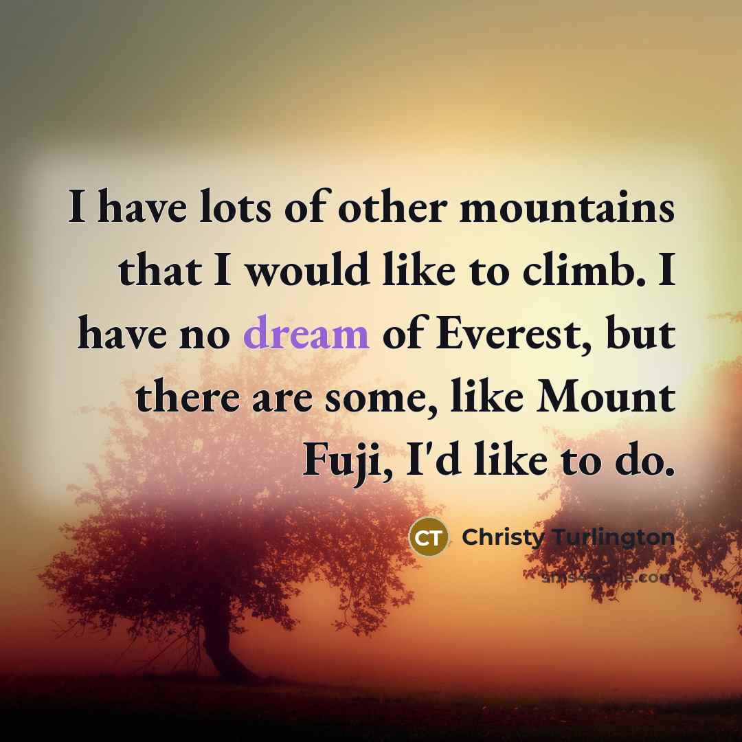 “I have lots of other mountains that I would like…” quote by Christy Turlington