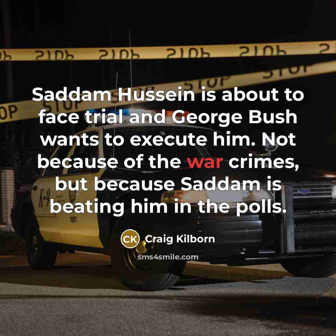 “Saddam Hussein is about to face trial and George Bush…” quote by Craig Kilborn