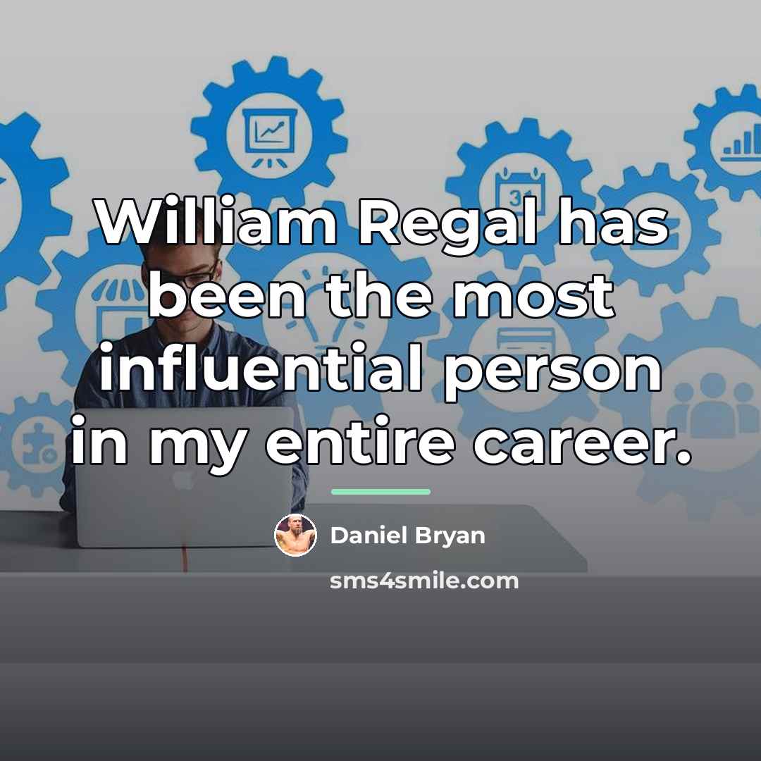 “William Regal has been the most influential person in my…” quote by Daniel Bryan