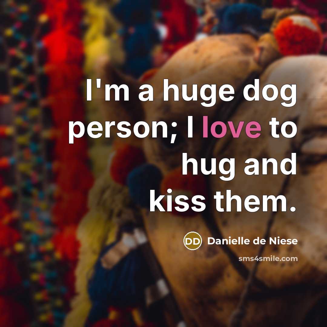 “I'm a huge dog person; I love to hug and kiss them.” quote by Danielle de Niese