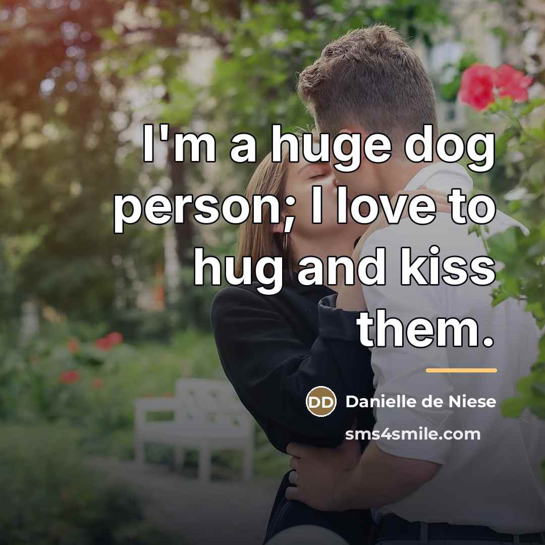 “I'm a huge dog person; I love to hug and…” quote by Danielle de Niese