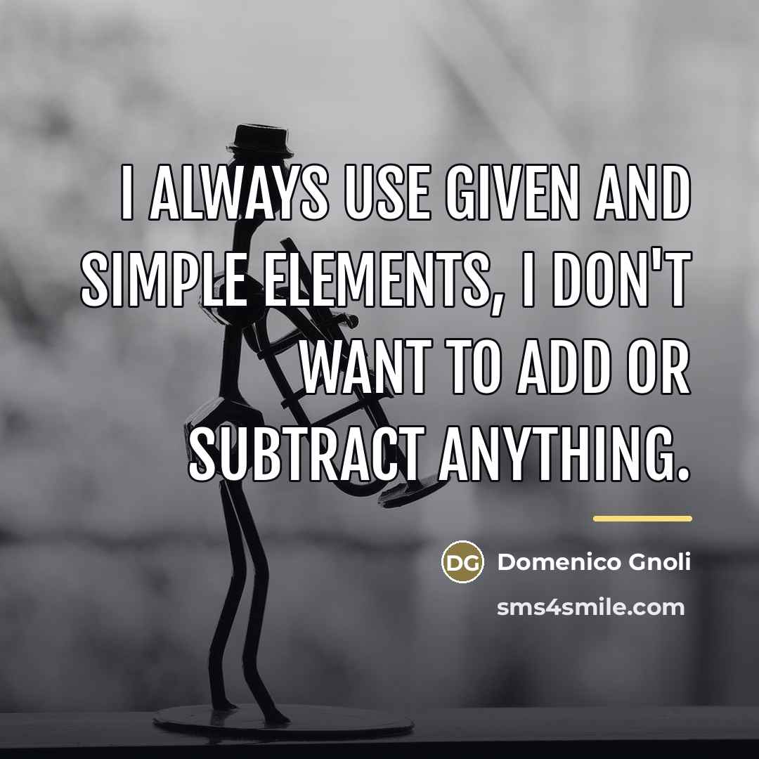 “I always use given and simple elements, I don't want…” quote by Domenico Gnoli