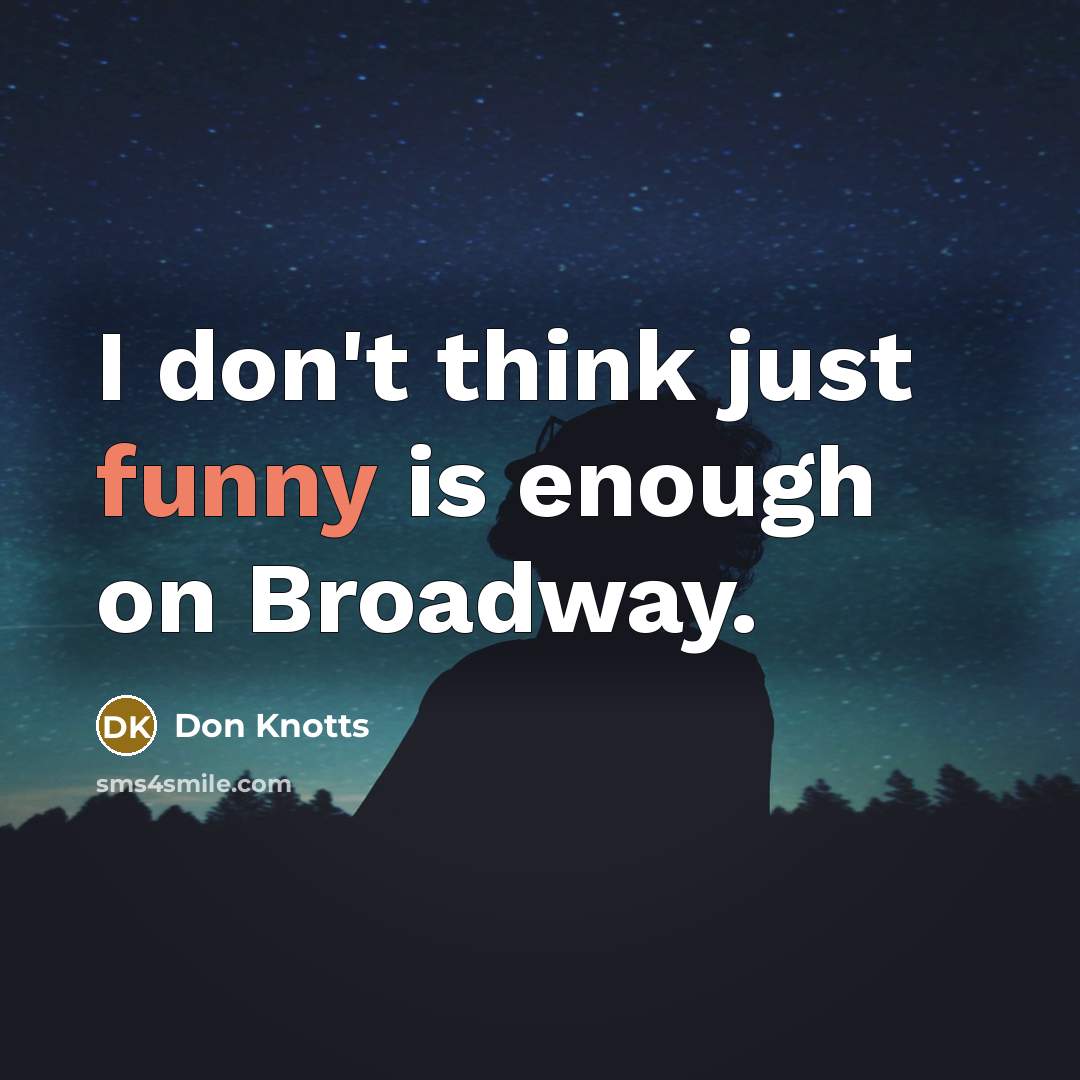 “I don't think just funny is enough on Broadway.…” quote by Don Knotts