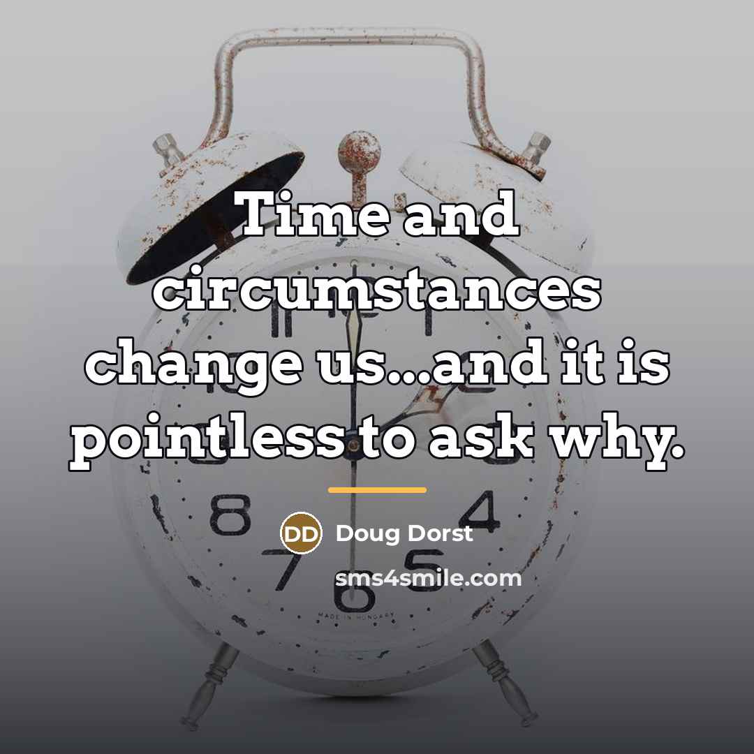 “Time and circumstances change us...and it is pointless to ask…” quote by Doug Dorst