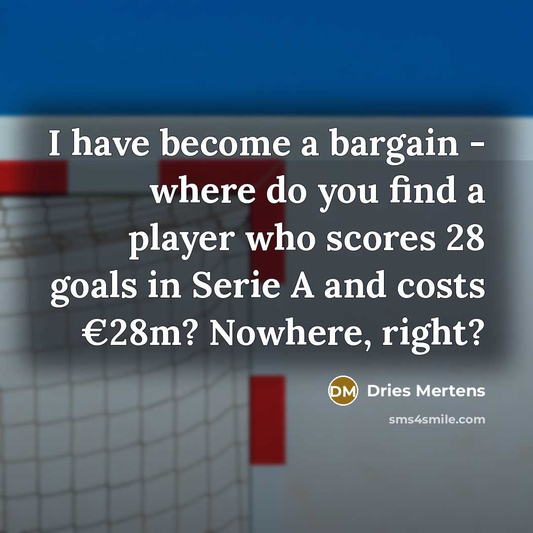 “I have become a bargain - where do you find…” quote by Dries Mertens