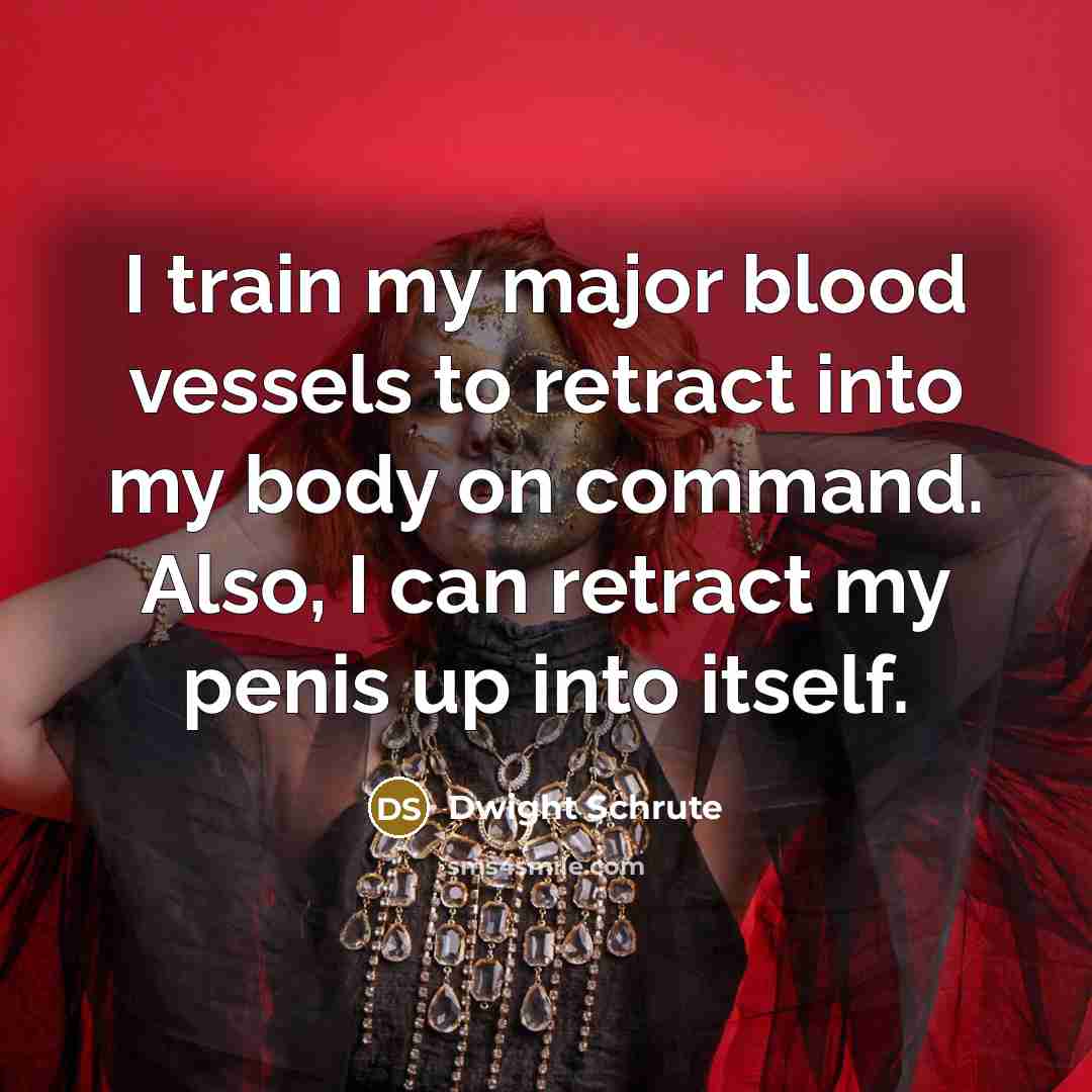 “I train my major blood vessels to retract into my…” quote by Dwight Schrute