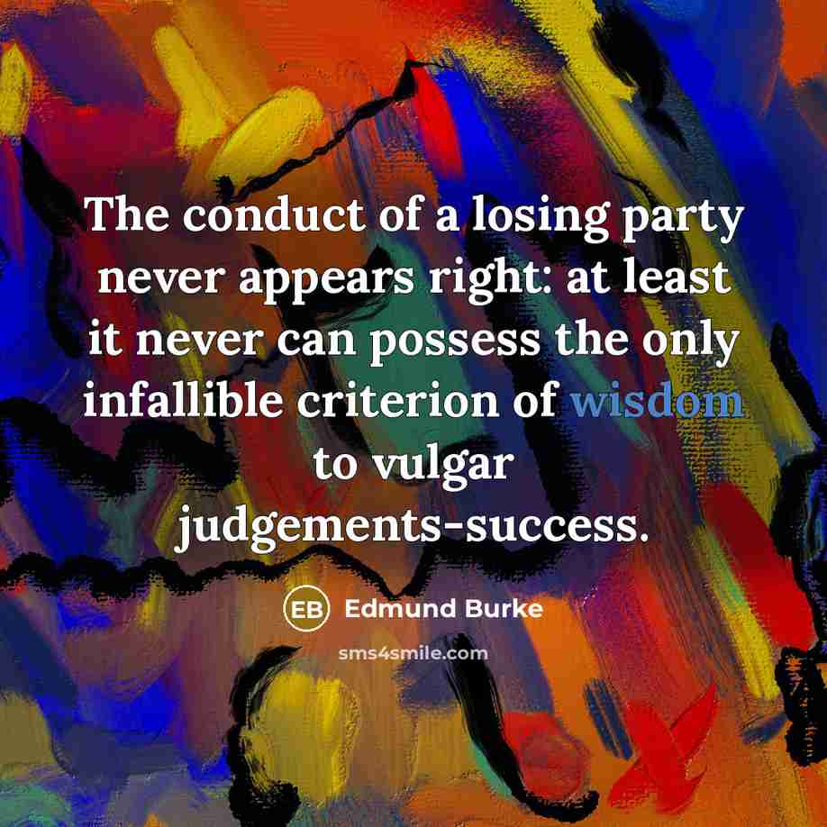 “The conduct of a losing party never appears right: at…” quote by Edmund Burke