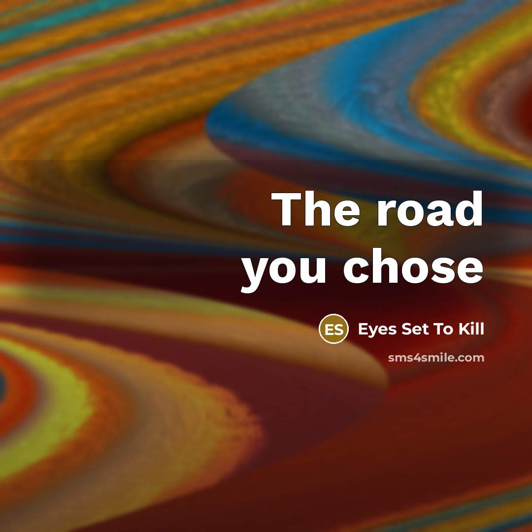 “The road you chose…” quote by Eyes Set To Kill