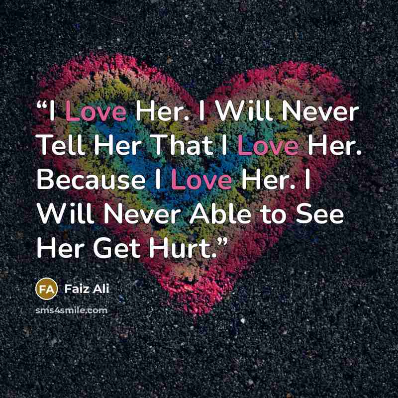 “I Love Her. I Will Never Tell Her That I Love Her. Because I Love Her. I Will Never Able to See Her Get Hurt.” quote by Faiz Ali