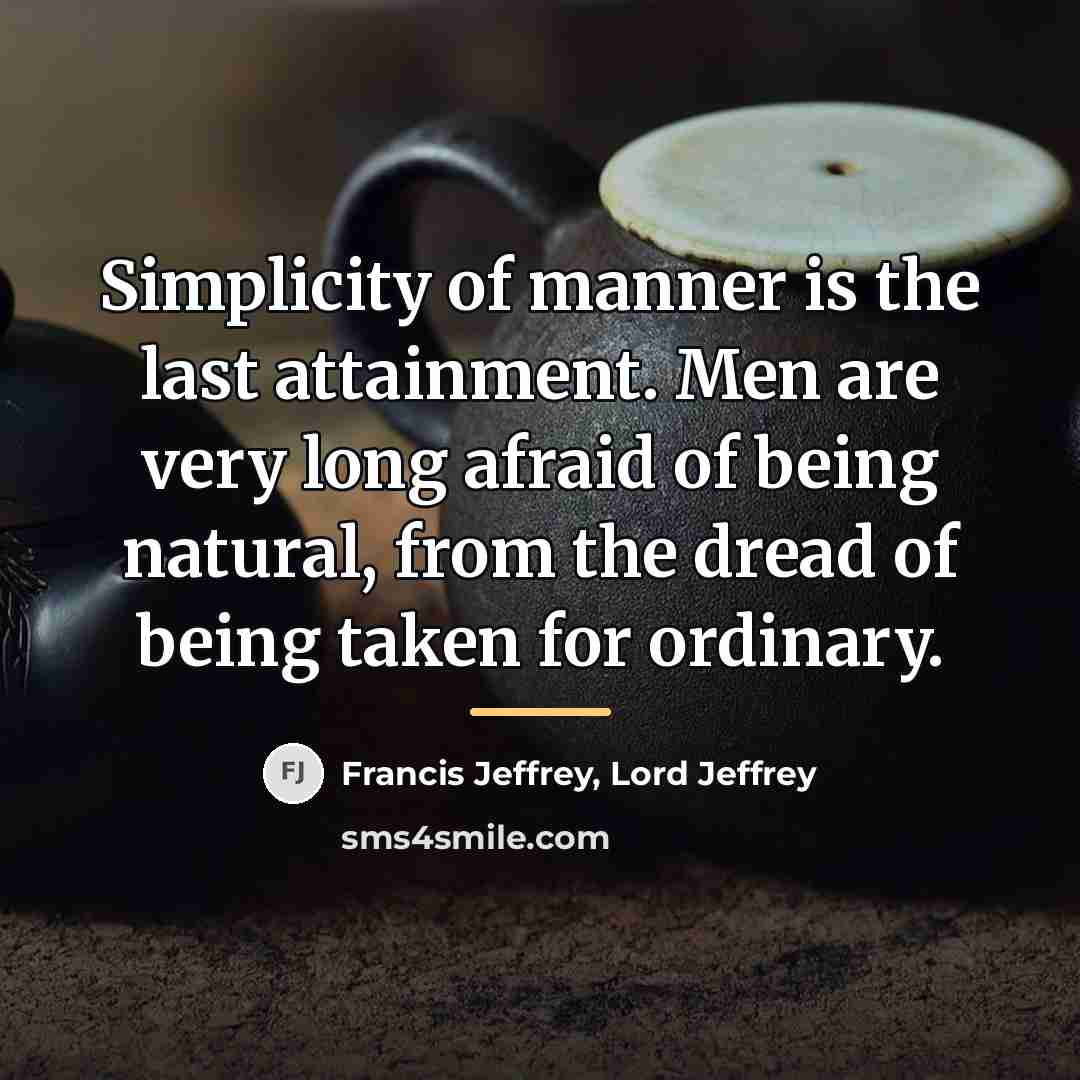 “Simplicity of manner is the last attainment. Men are very…” quote by Francis Jeffrey, Lord Jeffrey