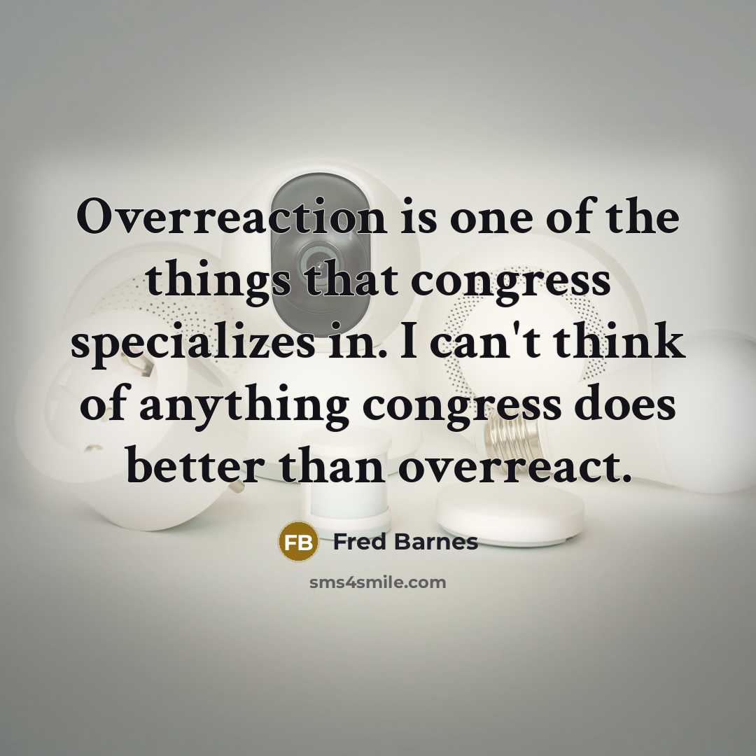 “Overreaction is one of the things that congress specializes in.…” quote by Fred Barnes